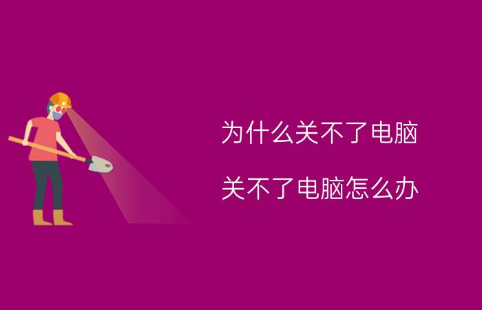 为什么关不了电脑 关不了电脑怎么办